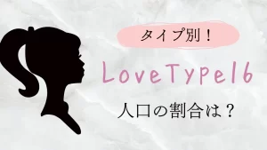 ラブタイプ16ではそれぞれのタイプで人口割合はあるの？